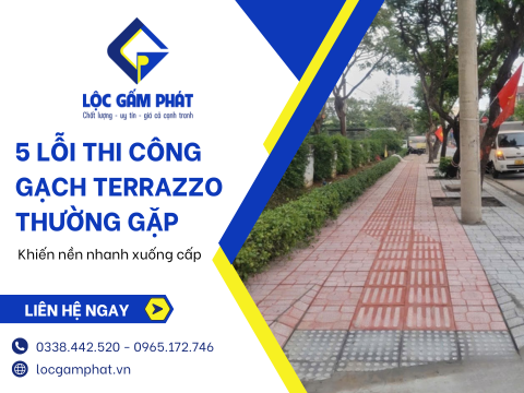 5 lỗi thi công gạch Terrazzo thường gặp khiến nền nhanh xuống cấp